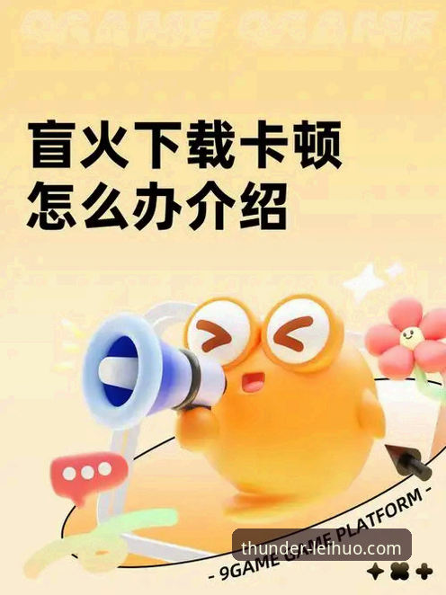 5个立即可用的方法：解决雷火电竞下载安装下载不了的问题